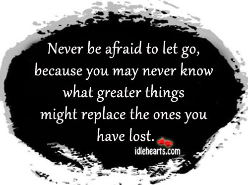 Never be afraid to let go off Afraid Quotes Image