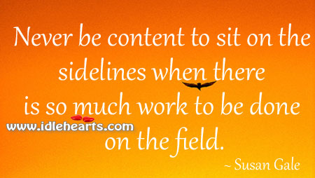 Never be content to sit on the sidelines Susan Gale Picture Quote