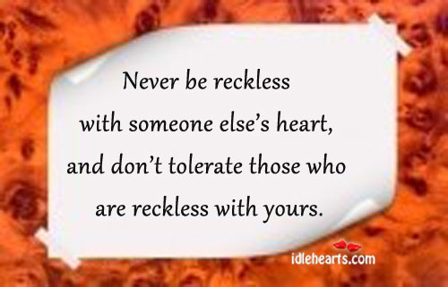 Never be reckless with someone else’s heart. Image