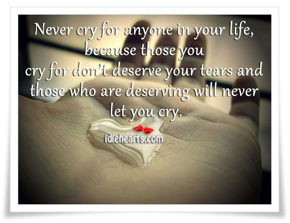 Never cry for anyone in your life, because those you Image