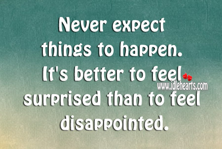 It’s better to feel surprised than to feel disappointed. Image