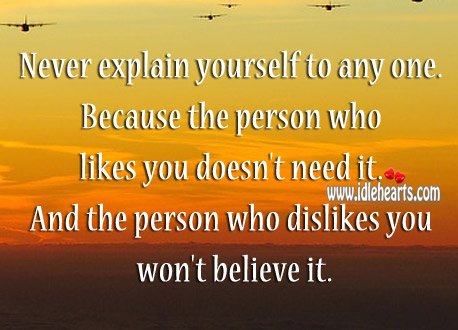 Never explain yourself to any one. Image