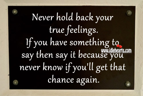 Never hold back your true feelings. Image