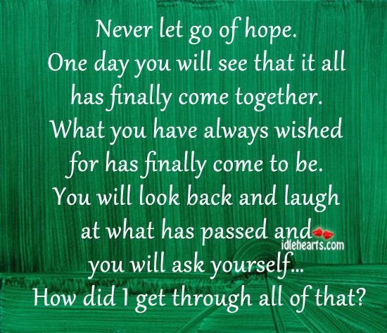 Never let go of hope. One day you will be surprised. Image