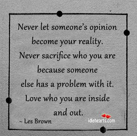 Never let someone’s opinion become your reality. Les Brown Picture Quote