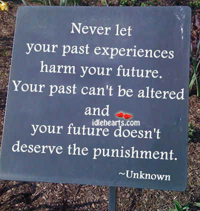 Never let your past experiences harm your future. Image