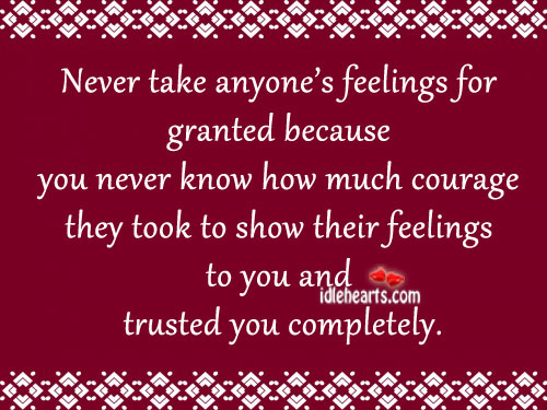 Never take anyone’s feelings for granted because you. Image
