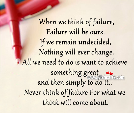 Never think of failure for what we think will come about. Image