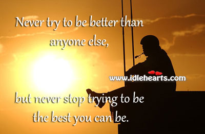 Never try to be better than anyone else Image