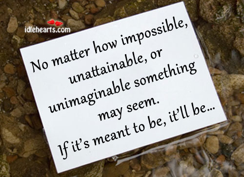 No matter how impossible, unattainable, or. Image