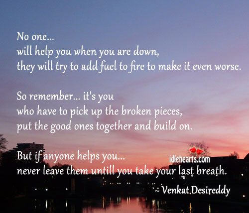 No one… Will help you when you are down. Venkat Desireddy Picture Quote