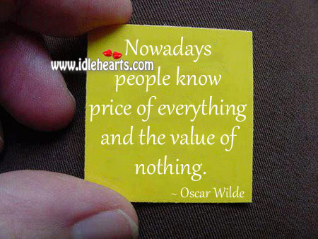 Nowadays we know price of everything and value of nothing. Image