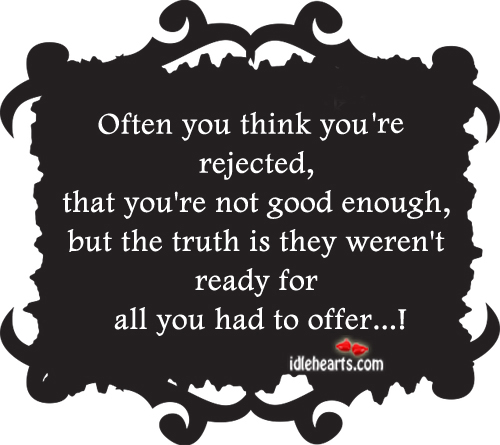 Often you think you’re rejected, that you’re not good enough. Image