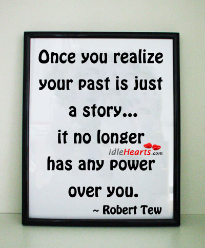 When you realize past is just a story. Robert Tew Picture Quote
