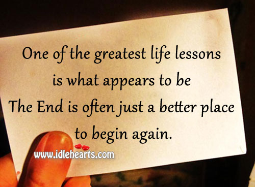 The end is often just a better place to begin again. Image