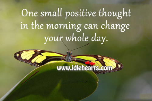 One small positive thought in the morning can change your whole day. Image