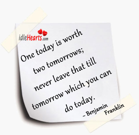 One today is worth two tomorrows. Benjamin Franklin Picture Quote