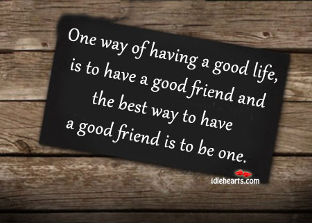 One way of having a good life, is to have a Friendship Quotes Image