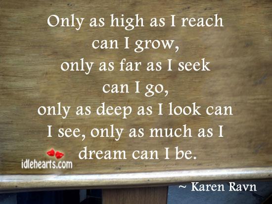 Only as high as I reach can I grow Karen Ravn Picture Quote