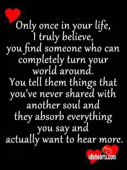 Only once in your life, I truly believe, you find someone. Image