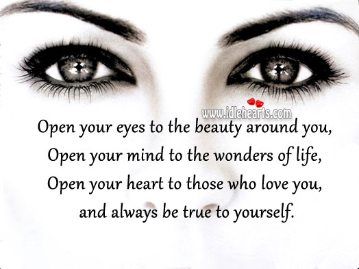 Open your heart to ones who love & always be true to yourself. Image