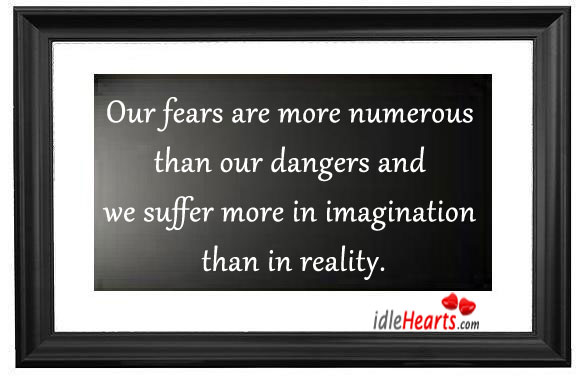 Our fears are more numerous than our dangers Image