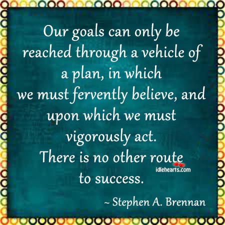 Our goals can only be reached through a vehicle of a plan Stephen A. Brennan Picture Quote