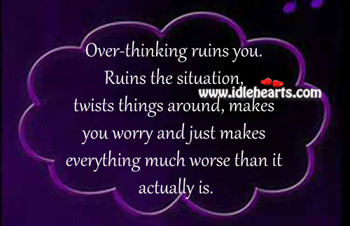 Over thinking ruins you. Image