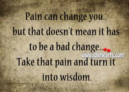 Take that pain and turn it into wisdom. Image