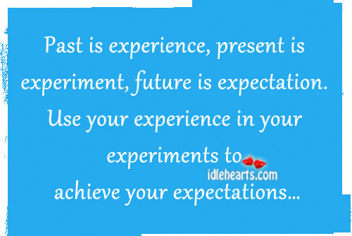 Past is experience, present is experiment Future Quotes Image