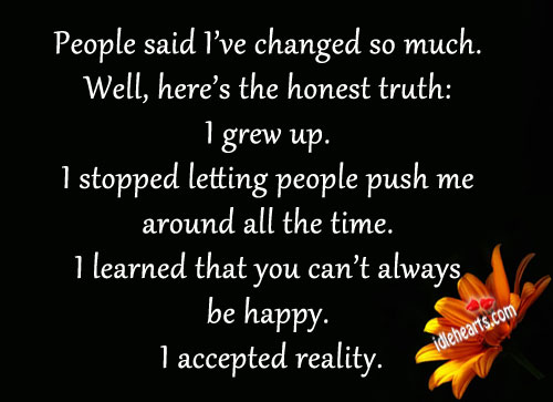 People said i’ve changed so much. Well, here’s the honest truth Reality Quotes Image