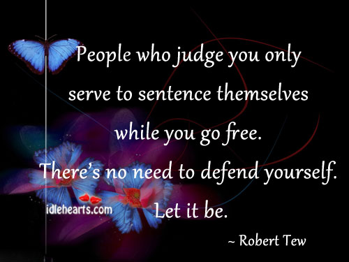 People who judge you only serve to sentence. Robert Tew Picture Quote