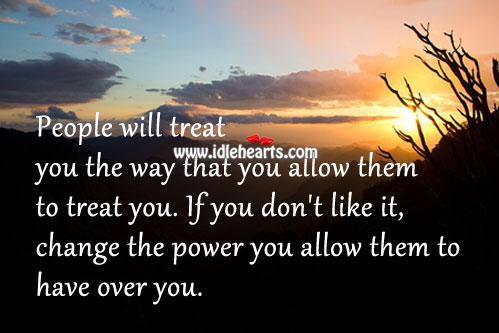 People will treat you the way that you allow them to treat you. Image