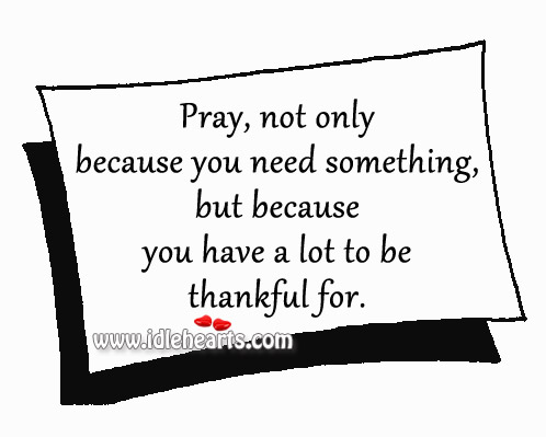 Pray because you have a lot to be thankful for. Image