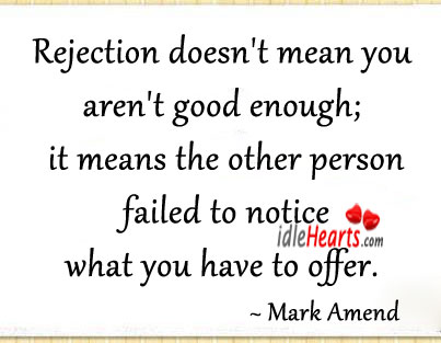 Rejection doesn’t mean you aren’t good enough Mark Amend Picture Quote