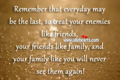 Remember that everyday may be the last. Image