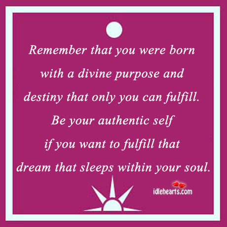 Remember that you were born with a divine purpose 
