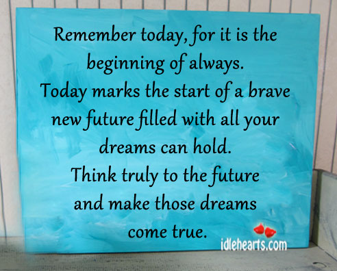 Remember today, for it is the beginning of always. Future Quotes Image