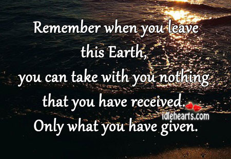 Remember when you leave this earth With You Quotes Image