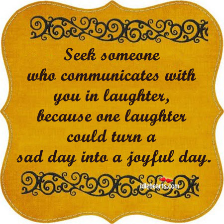 Seek someone who communicates with you in laughter. With You Quotes Image