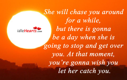 She will chase you around for a while, but there is gonna. Image