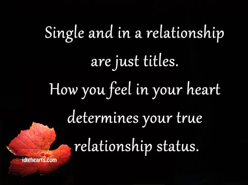Single and in a relationship are just titles. Image