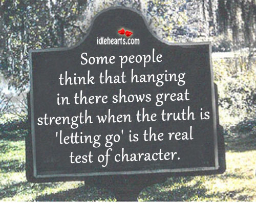 Some people think that hanging in there shows great strength.. Image