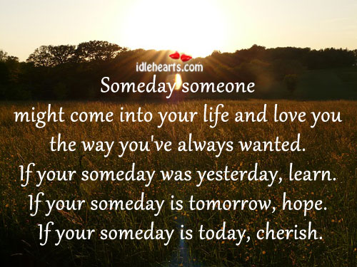 Someday someone might come into your life and love you the way you wanted Image