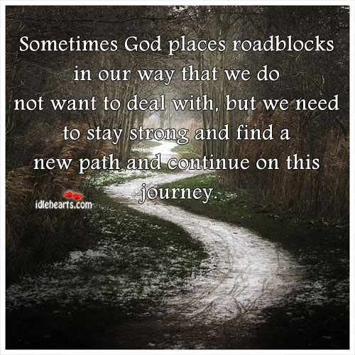Sometimes God places roadblocks in our way Journey Quotes Image