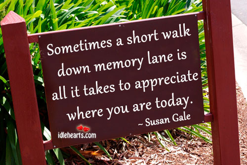 Sometimes a short walk down memory lane is all Susan Gale Picture Quote