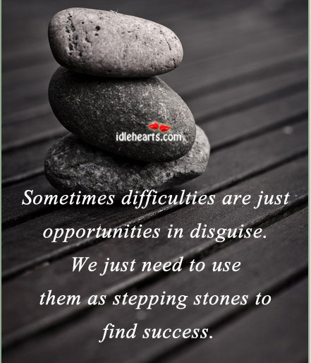 Sometimes difficulties are just opportunities in disguise. Image