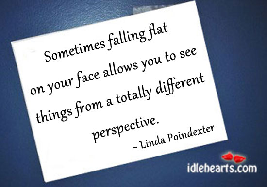Sometimes falling flat on your face allows you to see Linda Poindexter Picture Quote