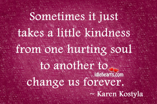 Sometimes it just takes a little kindness from one Karen Kostyla Picture Quote