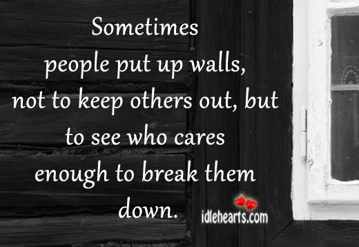 Sometimes people put up walls, not to Image